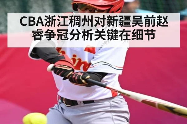 CBA浙江稠州对新疆吴前赵睿争冠分析关键在细节